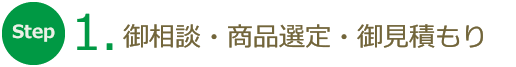 御相談・商品選定・御見積もり