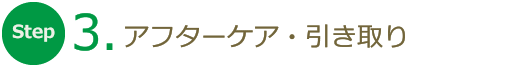 アフターケア・引き取り